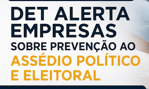 Empresas passam a receber comunicados sobre prevenção ao assédio político e eleitoral: o que muda na prática?